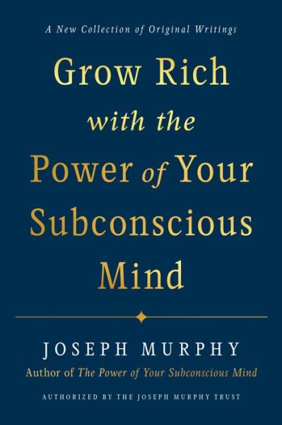 Cover for Murphy, Joseph (Joseph Murphy) · Grow Rich with the Power of Your Subconscious Mind: A New Collection of Original Writings Authorised by the Joseph Murphy Trust (Hardcover Book) (2021)