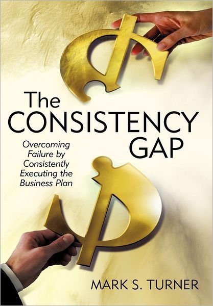 Cover for Mark Turner · The Consistency Gap: Overcoming Failure in Consistently Executing the Business Plan (Paperback Bog) (2005)