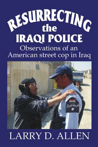 Cover for Larry Allen · Resurrecting the Iraqi Police: Observations of an American Street Cop in Iraq (Paperback Book) (2007)