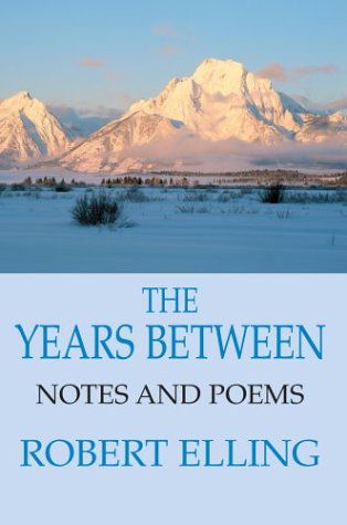 The Years Between: Notes and Poems - Robert Elling - Books - iUniverse, Inc. - 9780595664078 - May 24, 2004