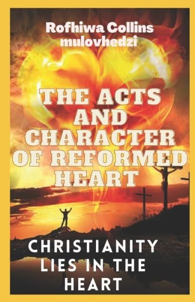 Cover for Rofhiwa Collins Mulovhedzi · The Acts and Character of a Reformed Heart: christianity lies in the heart (Pocketbok) (2021)