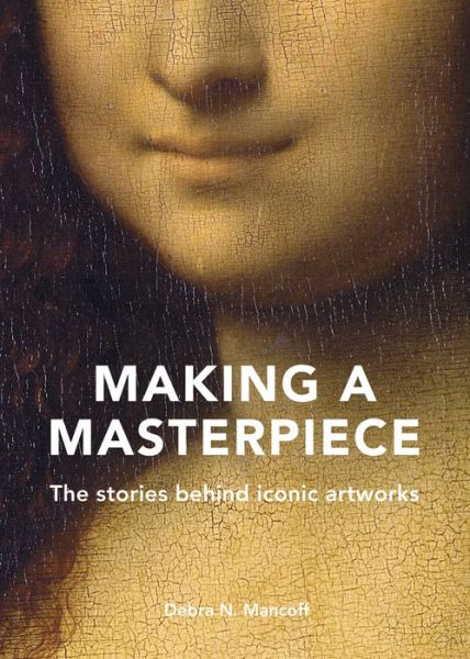 Cover for Debra N. Mancoff · Making A Masterpiece: The stories behind iconic artworks (Hardcover Book) (2022)