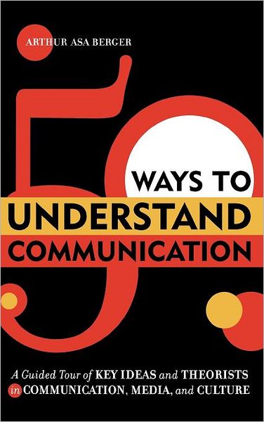 50 Ways to Understand Communication: A Guided Tour of Key Ideas and Theorists in Communication, Media, and Culture - Arthur Asa Berger - Books - Rowman & Littlefield - 9780742541078 - February 20, 2006