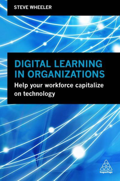 Cover for Steve Wheeler · Digital Learning in Organizations Help your Workforce Capitalize on Technology (Hardcover Book) (2019)