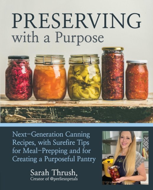 Sarah Thrush · Preserving with a Purpose: Next-Generation Canning Recipes and Kitchen Wisdom (Paperback Book) (2024)