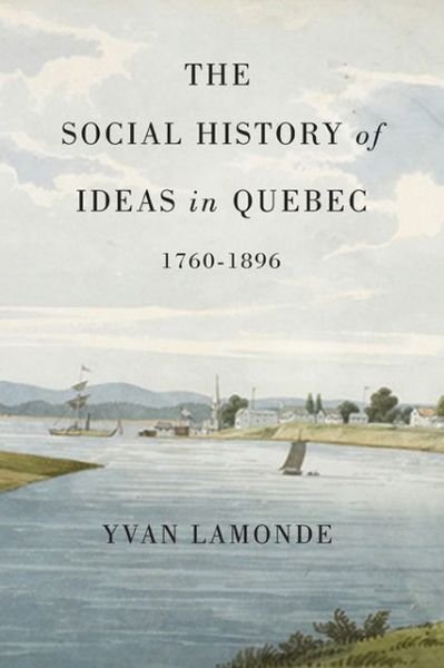 Cover for Yvan Lamonde · The Social History of Ideas in Quebec, 1760-1896 - McGill-Queen's Studies in the Hist of Id (Pocketbok) (2013)