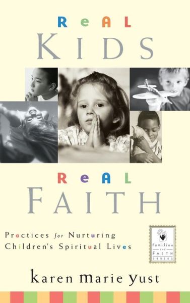 Cover for Yust, Karen Marie (Christian Theological Seminary) · Real Kids, Real Faith: Practices for Nurturing Children's Spiritual Lives - J-B Families and Faith Series (Hardcover Book) (2004)