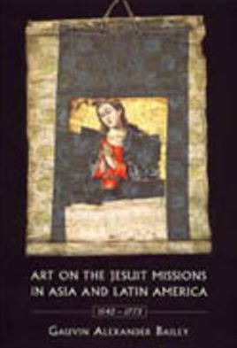 Cover for Gauvin Alexander Bailey · Art on the Jesuit Missions in Asia and Latin America, 1542-1773 (Paperback Book) (2001)