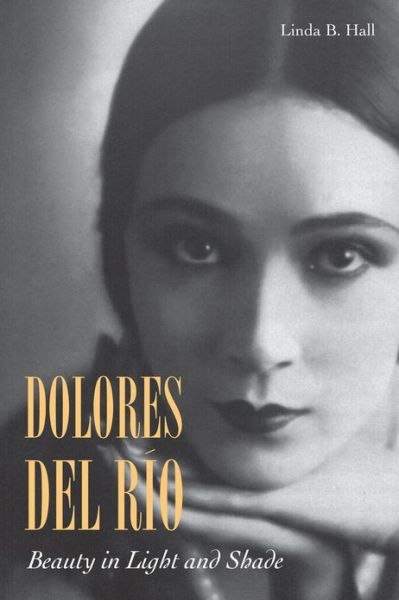 Cover for Linda B. Hall · Dolores del Rio: Beauty in Light and Shade (Innbunden bok) (2013)