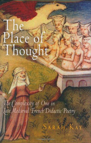 The Place of Thought: The Complexity of One in Late Medieval French Didactic Poetry - The Middle Ages Series - Sarah Kay - Kirjat - University of Pennsylvania Press - 9780812240078 - tiistai 24. huhtikuuta 2007