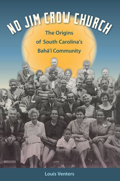 No Jim Crow Church: The Origins of South Carolina's Baha’i Community - Other Southerners - Louis Venters - Książki - University Press of Florida - 9780813061078 - 31 października 2015