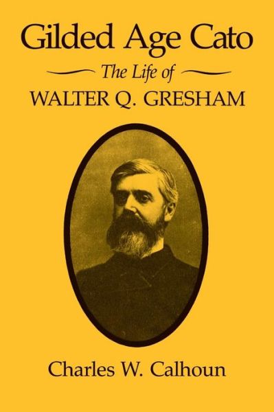 Cover for Charles W. Calhoun · Gilded Age Cato: The Life of Walter Q. Gresham (Taschenbuch) (2014)