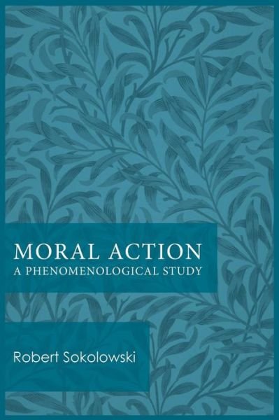 Moral Action: A Phenomenological Study - Robert Sokolowski - Books - The Catholic University of America Press - 9780813230078 - May 1, 2017