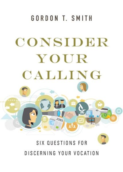 Cover for Gordon T. Smith · Consider Your Calling – Six Questions for Discerning Your Vocation (Pocketbok) (2015)