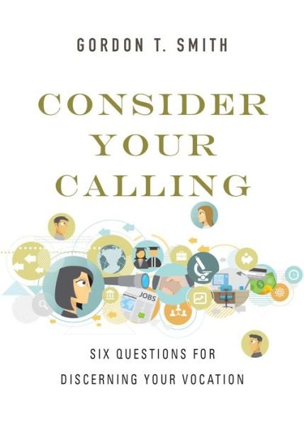Cover for Gordon T. Smith · Consider Your Calling – Six Questions for Discerning Your Vocation (Paperback Book) (2015)