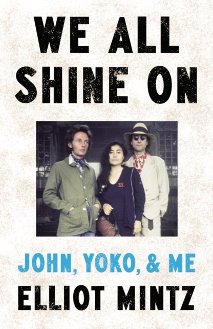 Cover for Elliot Mintz · We All Shine On: John, Yoko, and Me (Hardcover Book) (2024)