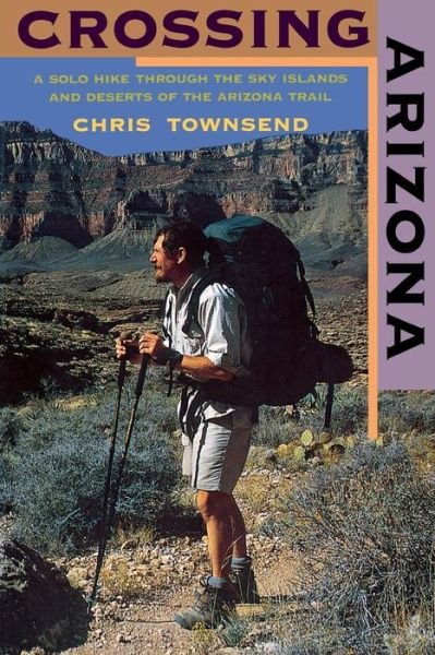 Cover for Chris Townsend · Crossing Arizona: A Solo Hike through the Sky Islands and Deserts of the Arizona Trail (Pocketbok) (2002)