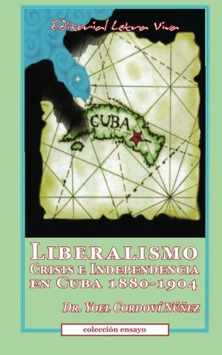 Cover for Yoel Nunez-cordovi · Liberalismo, Crisis E Independencia en Cuba 1880-1904 (Pocketbok) [Spanish edition] (2013)