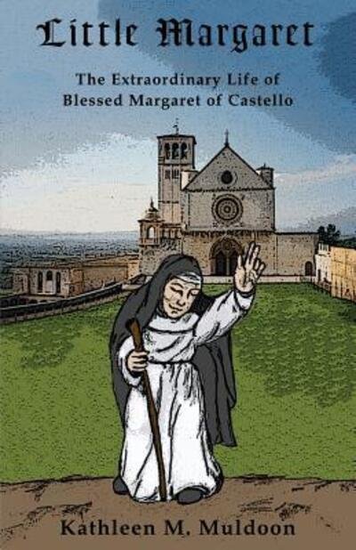 Little Margaret: The Extraordinary Life of Blessed Margaret of Castello - Kathleen M Muldoon - Kirjat - Leonine Publishers - 9780983674078 - keskiviikko 1. helmikuuta 2012