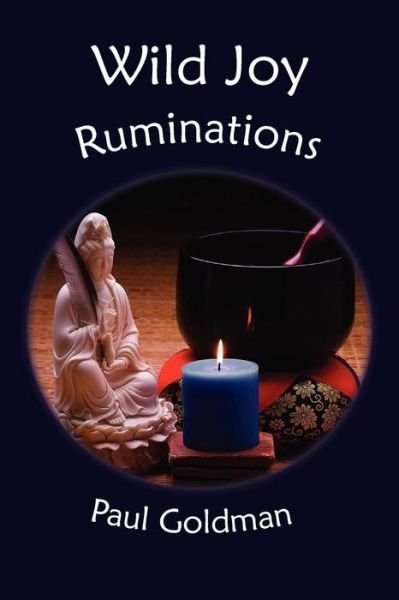 Wild Joy: Ruminations - Paul Goldman - Bücher - River Sanctuary Publishing - 9780984114078 - 7. September 2010