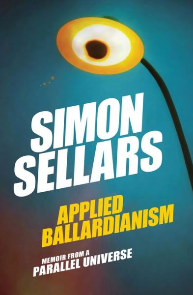 Cover for Simon Sellars · Applied Ballardianism: Memoir from a Parallel Universe (Taschenbuch) (2018)