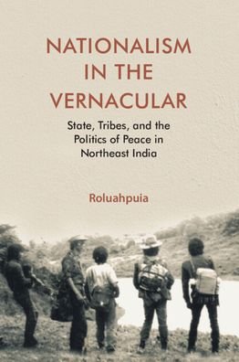 Cover for Puia, Roluah (Harvard University, Massachusetts) · Nationalism in the Vernacular: State, Tribes, and Politics of Peace in Northeast India (Innbunden bok) (2023)