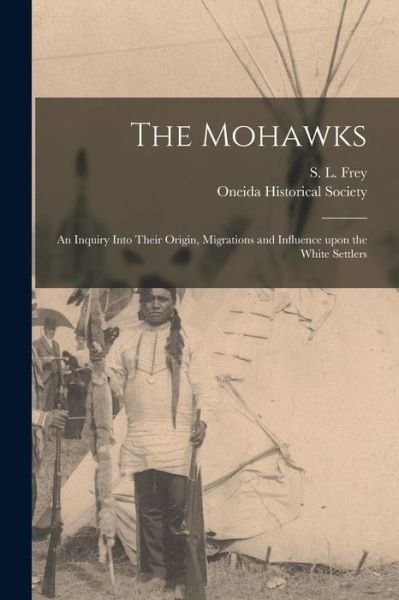 Cover for S L (Samuel Ludlow) 1833-1924 Frey · The Mohawks [microform] (Paperback Book) (2021)