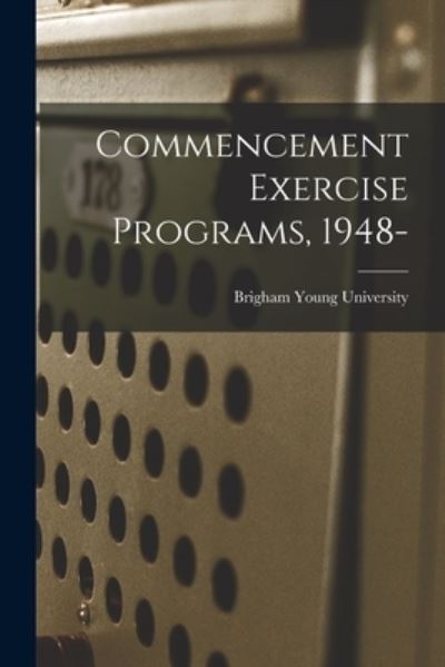 Commencement Exercise Programs, 1948- - Brigham Young University - Books - Hassell Street Press - 9781013714078 - September 9, 2021