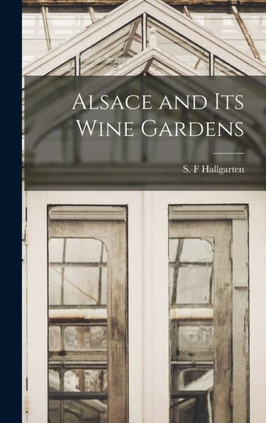 Cover for S F Hallgarten · Alsace and Its Wine Gardens (Hardcover Book) (2021)