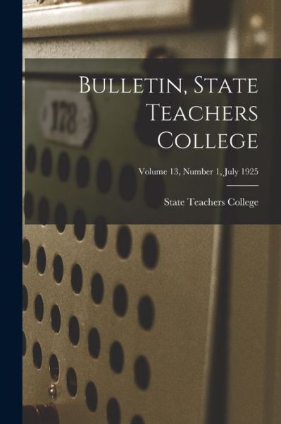 Cover for State Teachers College · Bulletin, State Teachers College; Volume 13, Number 1, July 1925 (Paperback Book) (2021)