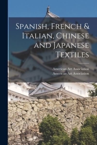 Cover for American Art Association · Spanish, French &amp; Italian, Chinese and Japanese Textiles (Pocketbok) (2021)