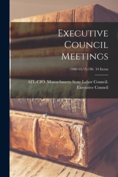 Executive Council Meetings; 1986 05/21/86 34 items - Afl-Cio Massachusetts State Labor Co - Książki - Hassell Street Press - 9781015158078 - 10 września 2021