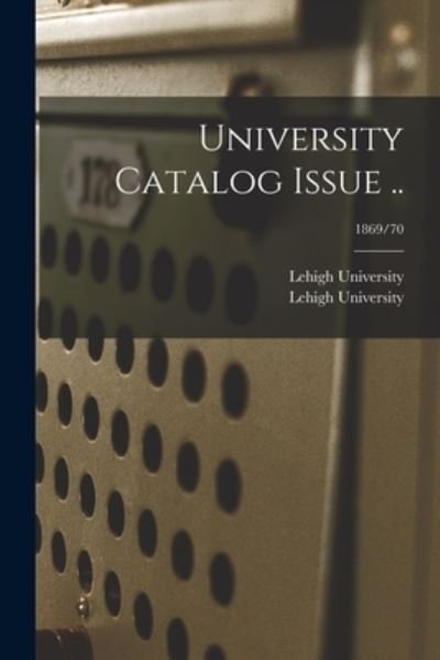 Cover for Lehigh University · University Catalog Issue ..; 1869/70 (Paperback Bog) (2021)