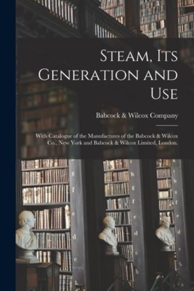 Cover for Babcock &amp; Wilcox Company · Steam, Its Generation and Use: With Catalogue of the Manufactures of the Babcock &amp; Wilcox Co., New York and Babcock &amp; Wilcox Limited, London. (Paperback Book) (2021)
