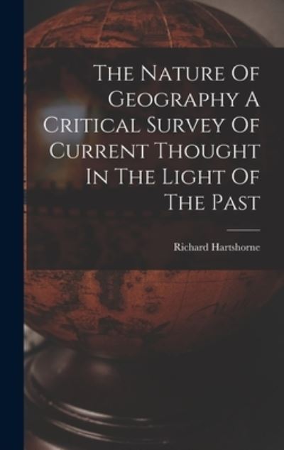 Nature of Geography a Critical Survey of Current Thought in the Light of the Past - Richard Hartshorne - Bøger - Creative Media Partners, LLC - 9781015765078 - 27. oktober 2022