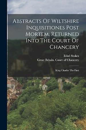 Cover for Great Britain Court of Chancery · Abstracts of Wiltshire Inquisitiones Post Mortem, Returned into the Court of Chancery (Book) (2022)