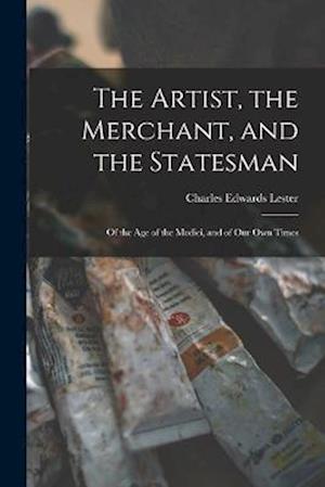 Cover for Charles Edwards Lester · Artist, the Merchant, and the Statesman (Bok) (2022)