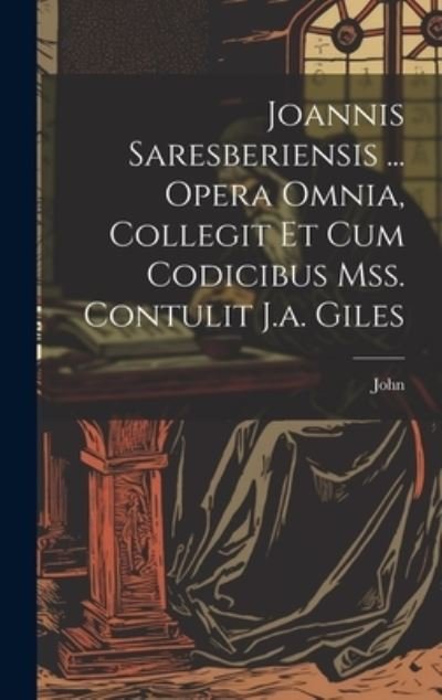 Cover for John · Joannis Saresberiensis ... Opera Omnia, Collegit et Cum Codicibus Mss. Contulit J. A. Giles (Bok) (2023)