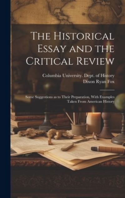 Cover for Dixon Ryan Fox · Historical Essay and the Critical Review; Some Suggestions As to Their Preparation, with Examples Taken from American History (Book) (2023)