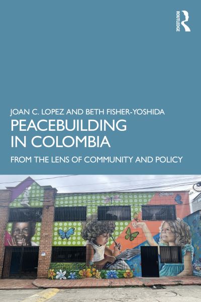 Cover for Lopez, Joan C. (Columbia University, USA) · Peacebuilding in Colombia: From the Lens of Community and Policy (Paperback Book) (2023)