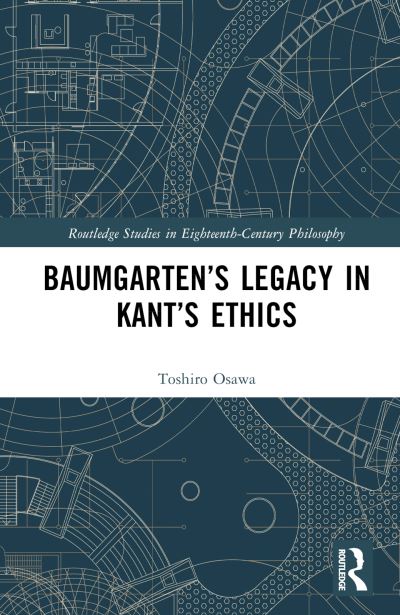 Cover for Osawa, Toshiro (University of Oslo, Norway) · Baumgarten’s Legacy in Kant’s Ethics - Routledge Studies in Eighteenth-Century Philosophy (Hardcover Book) (2024)