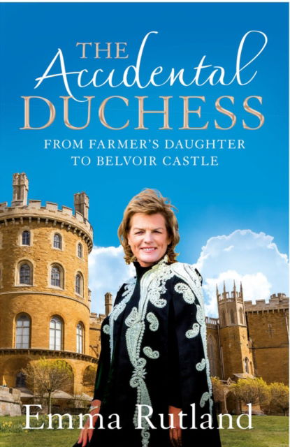 The Accidental Duchess: From Farmer's Daughter to Belvoir Castle - Manners, Emma, Duchess of Rutland - Books - Pan Macmillan - 9781035002078 - September 15, 2022