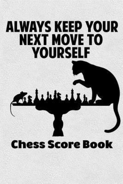 Cover for Cyberhutt West Books · Always Keep Your Next Move To Yourself Chess Score Book (Taschenbuch) (2019)