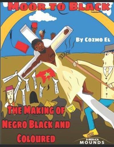 Cover for Cozmo El · Moor to Black: The Making of Negro, Black and Coloured (Pocketbok) (2019)