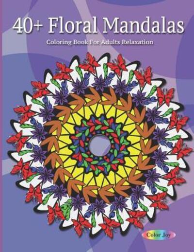 Cover for Color Joy · 40+ Floral Mandalas Coloring book for adult relaxation (Paperback Book) (2019)