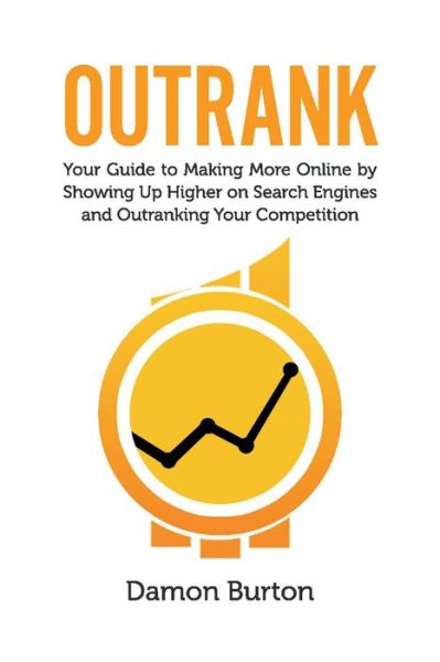 Cover for Damon Burton · Outrank: Your Guide to Making More Online By Showing Up Higher on Search Engines and Outranking Your Competition (Paperback Book) (2020)