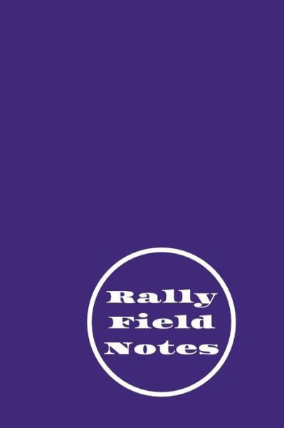 Rally Field Notes - Hidden Valley Press - Kirjat - Independently Published - 9781099657078 - keskiviikko 22. toukokuuta 2019