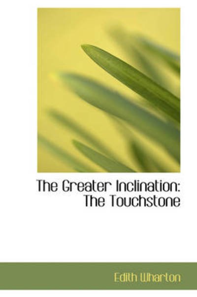 The Greater Inclination: the Touchstone - Edith Wharton - Books - BiblioLife - 9781103156078 - January 28, 2009