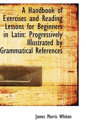 Cover for James Morris Whiton · A Handbook of Exercises and Reading Lessons for Beginners in Latin: Progressively Illustrated by Gra (Pocketbok) (2009)
