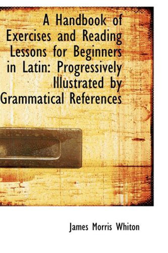 Cover for James Morris Whiton · A Handbook of Exercises and Reading Lessons for Beginners in Latin: Progressively Illustrated by Gra (Paperback Book) (2009)